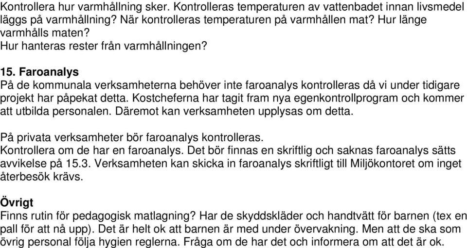 Kostcheferna har tagit fram nya egenkontrollprogram och kommer att utbilda personalen. Däremot kan verksamheten upplysas om detta. På privata verksamheter bör faroanalys kontrolleras.