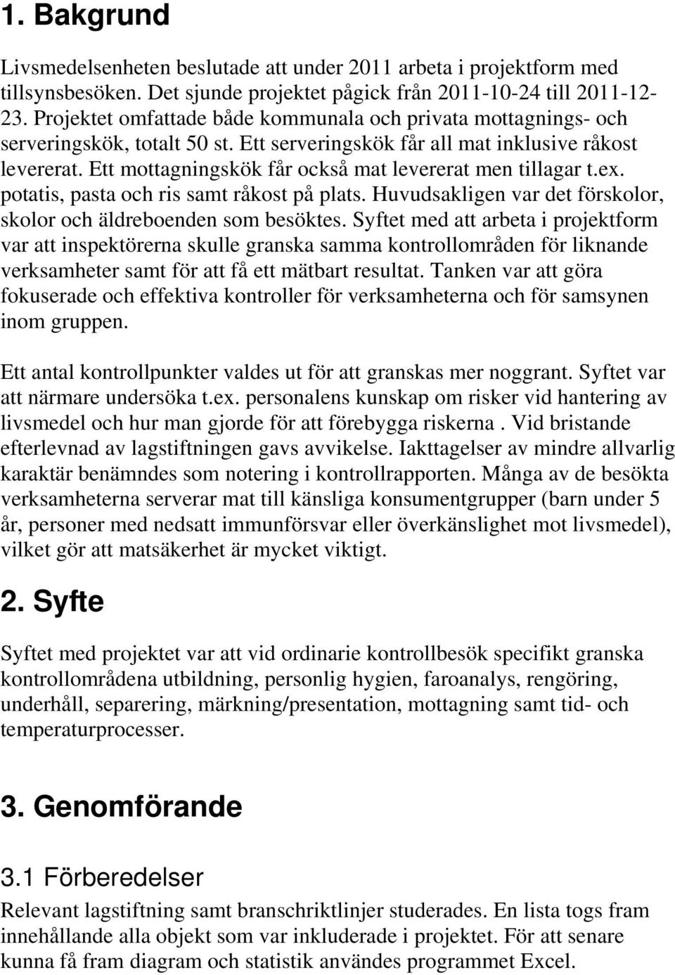 Ett mottagningskök får också mat levererat men tillagar t.ex. potatis, pasta och ris samt råkost på plats. Huvudsakligen var det förskolor, skolor och äldreboenden som besöktes.