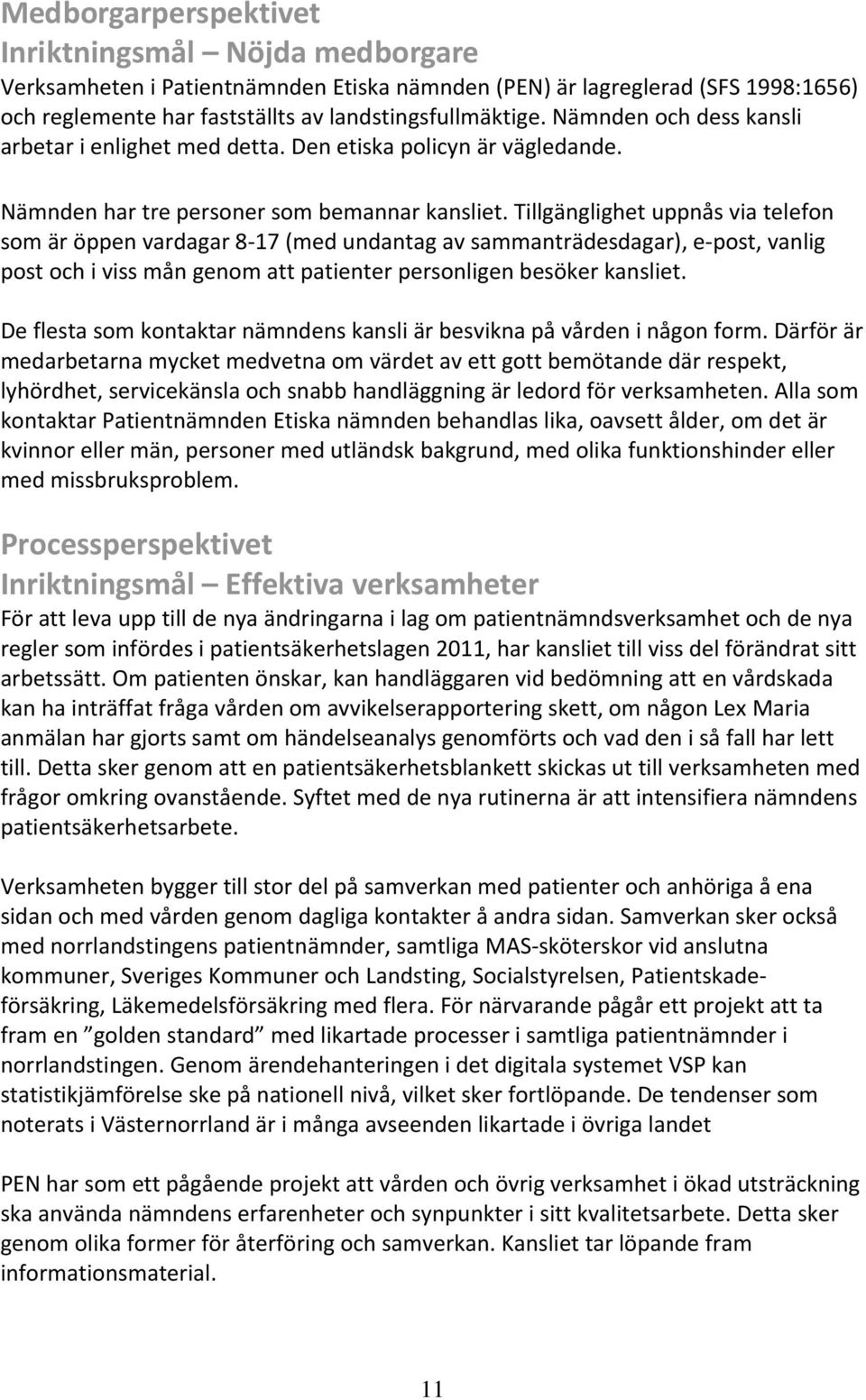 Tillgänglighet uppnås via telefon som är öppen vardagar 8 17 (med undantag av sammanträdesdagar), e post, vanlig post och i viss mån genom att patienter personligen besöker kansliet.