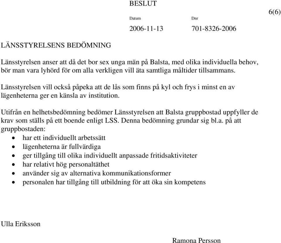 Utifrån en helhetsbedömning bedömer Länsstyrelsen at