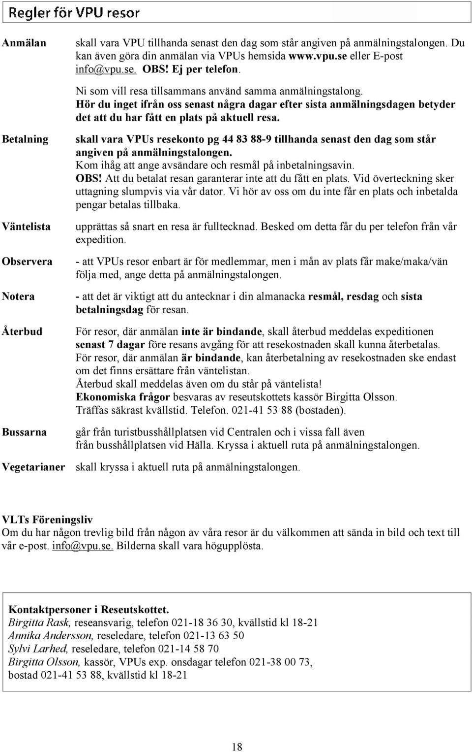 Betalning Väntelista Observera Notera Återbud Bussarna skall vara VPUs resekonto pg 44 83 88-9 tillhanda senast den dag som står angiven på anmälningstalongen.