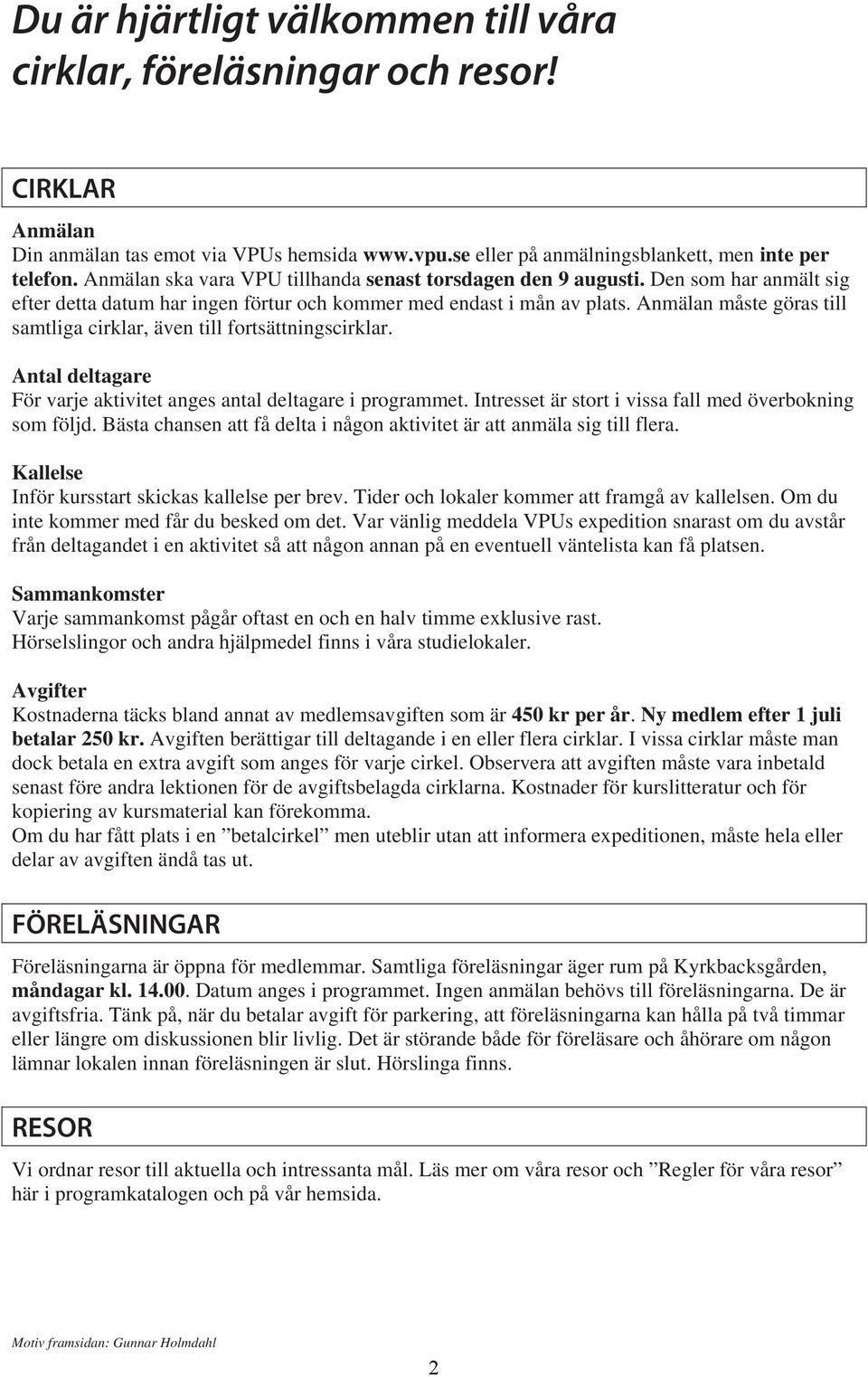 Anmälan måste göras till samtliga cirklar, även till fortsättningscirklar. Antal deltagare För varje aktivitet anges antal deltagare i programmet.