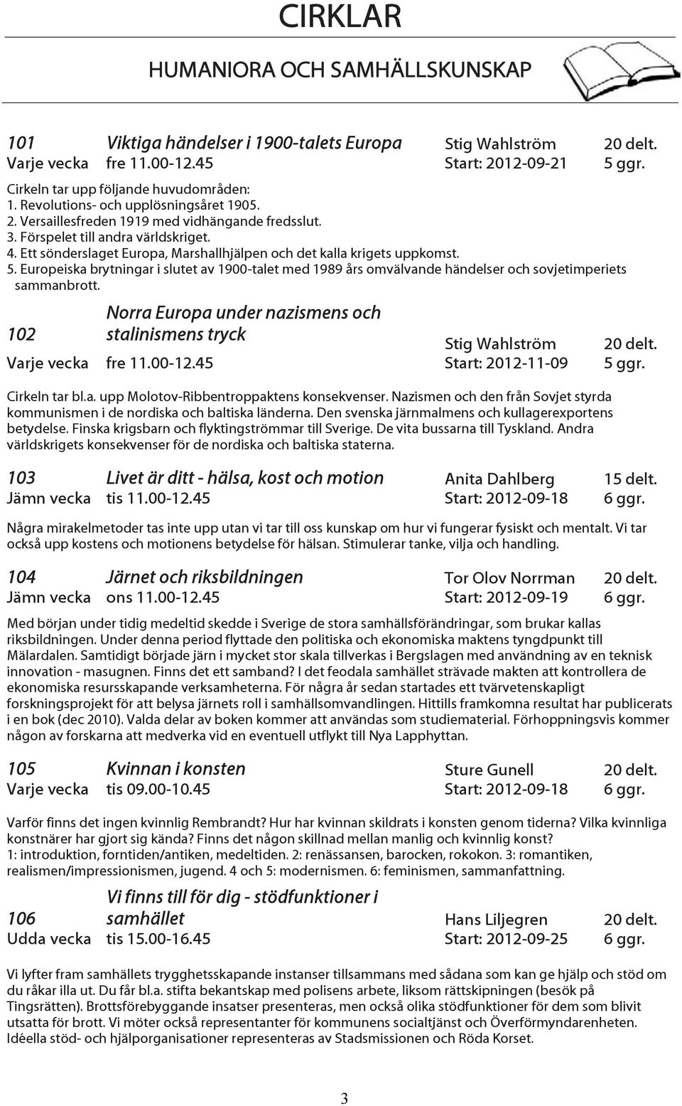 Ett sönderslaget Europa, Marshallhjälpen och det kalla krigets uppkomst. 5. Europeiska brytningar i slutet av 1900-talet med 1989 års omvälvande händelser och sovjetimperiets sammanbrott.