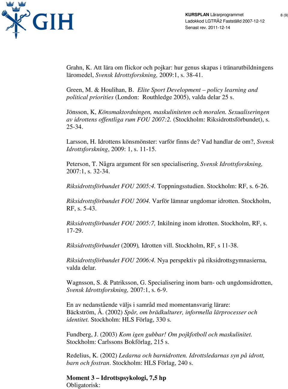 Sexualiseringen av idrottens offentliga rum FOU 2007:2. (Stockholm: Riksidrottsförbundet), s. 25-34. Larsson, H. Idrottens könsmönster: varför finns de? Vad handlar de om?