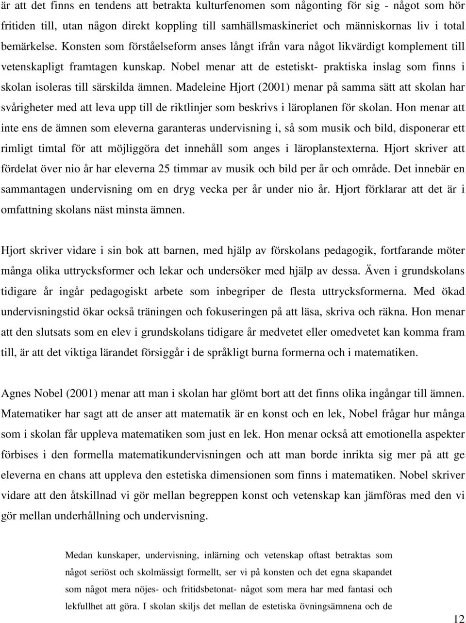 Nobel menar att de estetiskt- praktiska inslag som finns i skolan isoleras till särskilda ämnen.