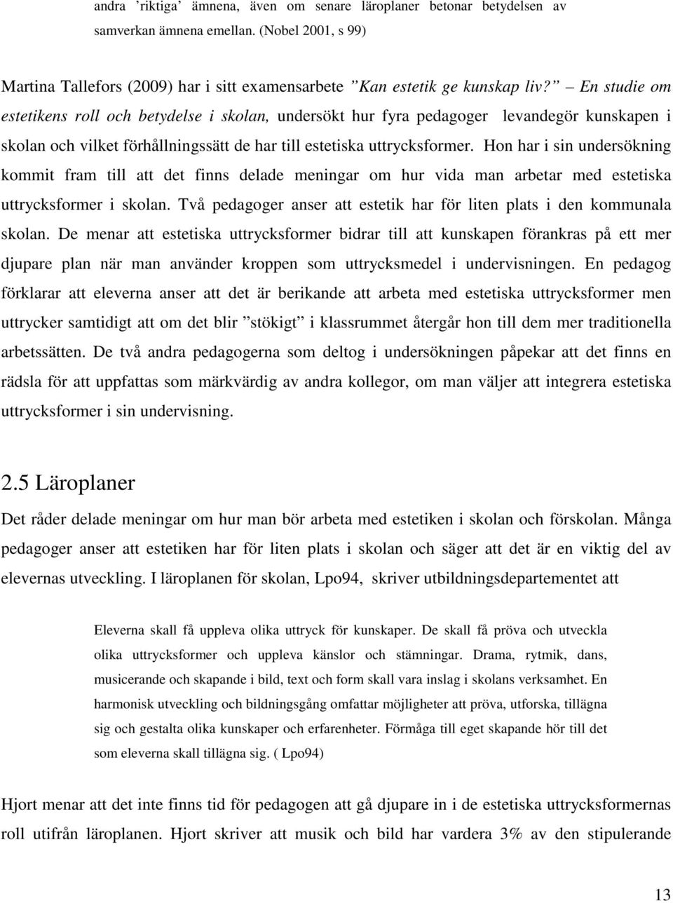 Hon har i sin undersökning kommit fram till att det finns delade meningar om hur vida man arbetar med estetiska uttrycksformer i skolan.