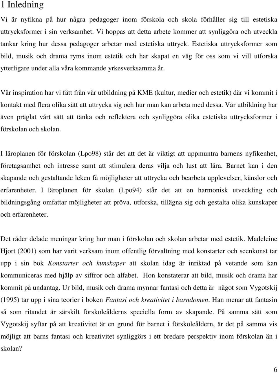 Estetiska uttrycksformer som bild, musik och drama ryms inom estetik och har skapat en väg för oss som vi vill utforska ytterligare under alla våra kommande yrkesverksamma år.