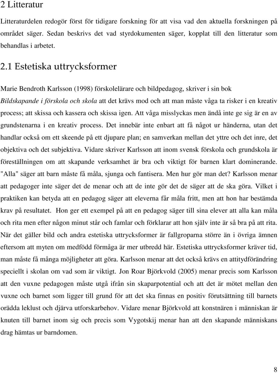 1 Estetiska uttrycksformer Marie Bendroth Karlsson (1998) förskolelärare och bildpedagog, skriver i sin bok Bildskapande i förskola och skola att det krävs mod och att man måste våga ta risker i en