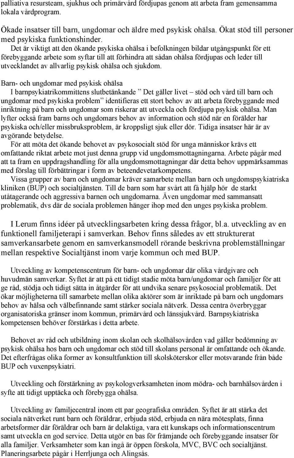 Det är viktigt att den ökande psykiska ohälsa i befolkningen bildar utgångspunkt för ett förebyggande arbete som syftar till att förhindra att sådan ohälsa fördjupas och leder till utvecklandet av