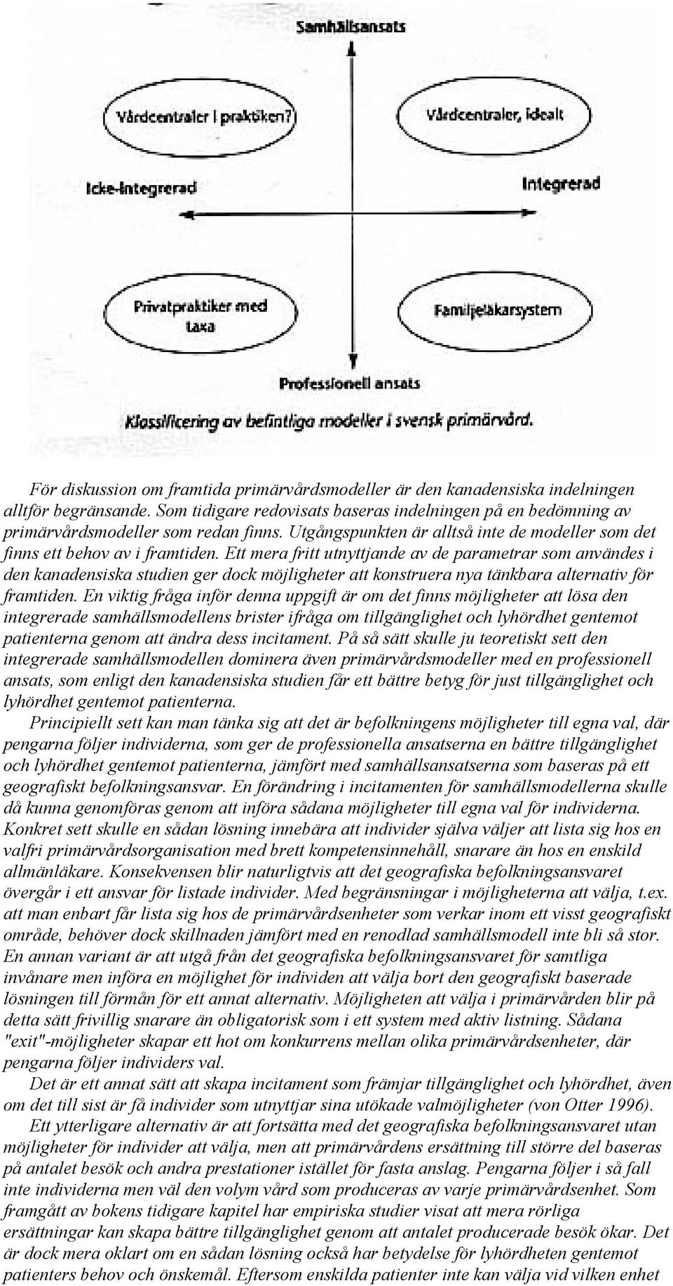 Ett mera fritt utnyttjande av de parametrar som användes i den kanadensiska studien ger dock möjligheter att konstruera nya tänkbara alternativ för framtiden.