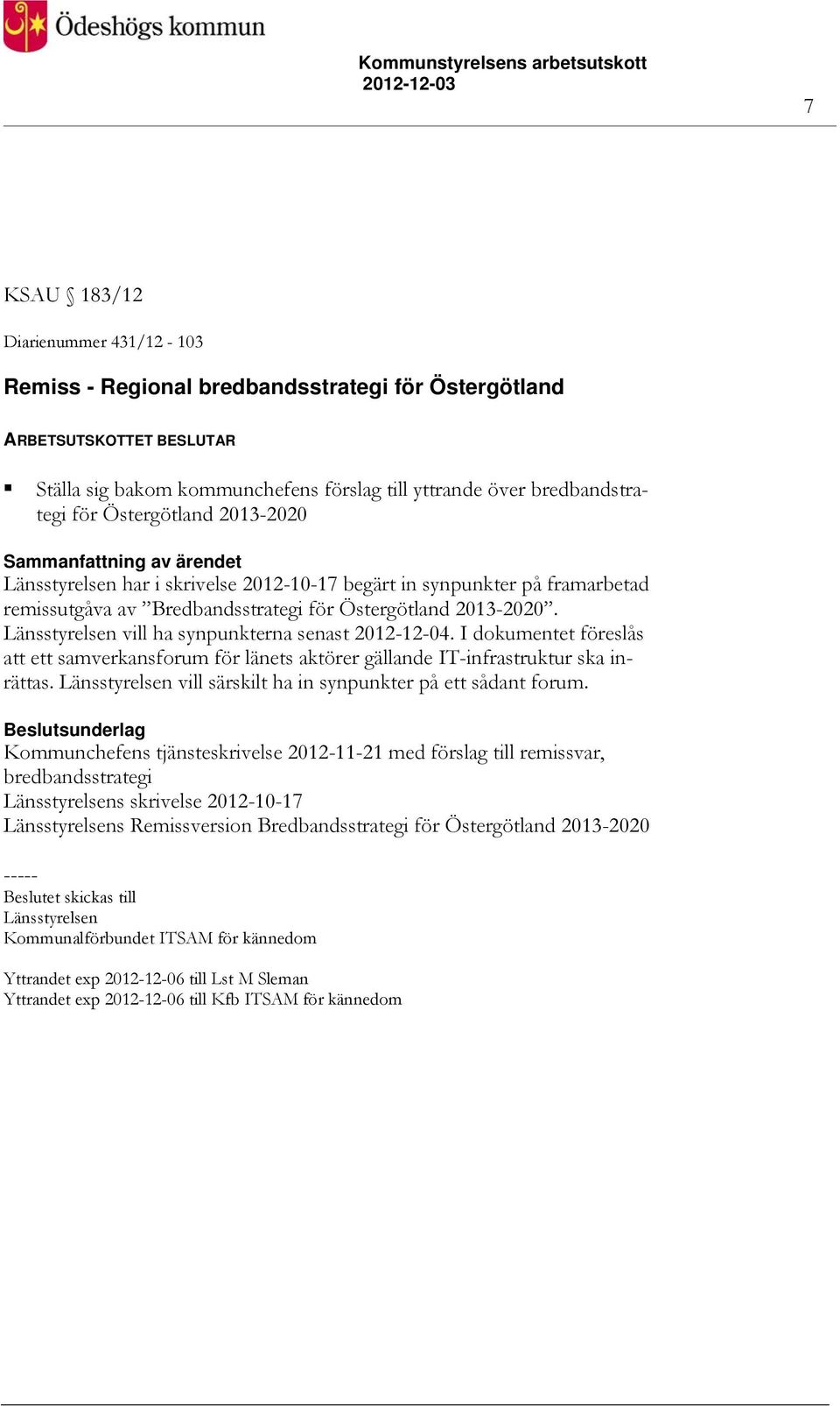 I dokumentet föreslås att ett samverkansforum för länets aktörer gällande IT-infrastruktur ska inrättas. Länsstyrelsen vill särskilt ha in synpunkter på ett sådant forum.