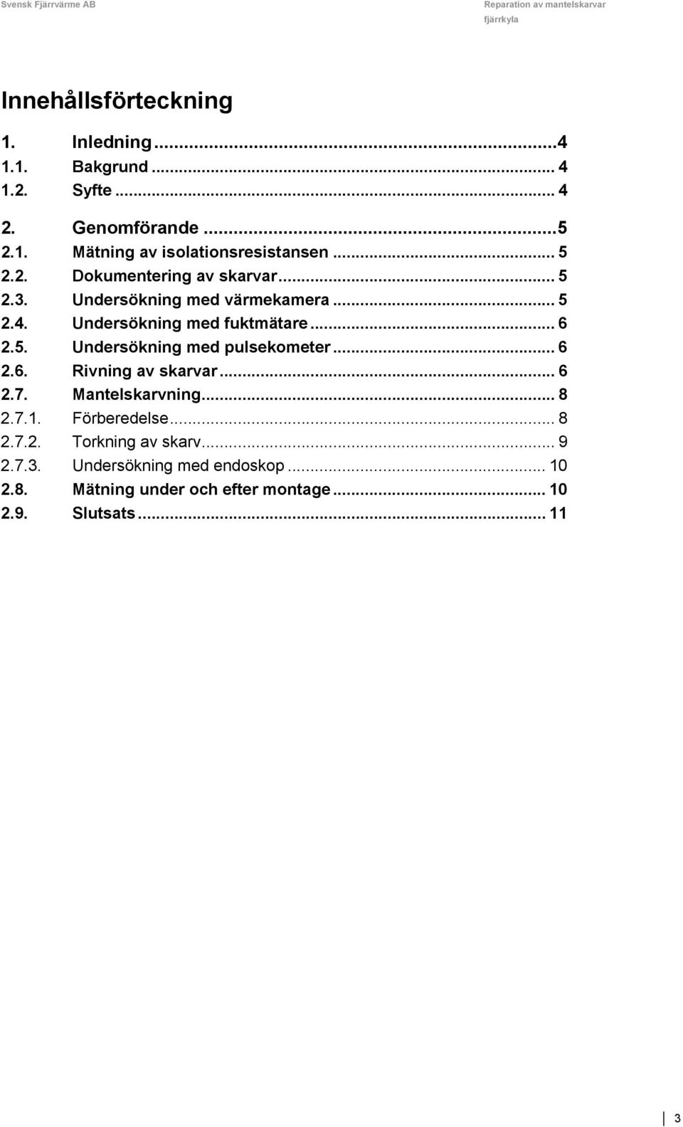 .. 6 2.6. Rivning av skarvar... 6 2.7. Mantelskarvning... 8 2.7.1. Förberedelse... 8 2.7.2. Torkning av skarv... 9 2.7.3.