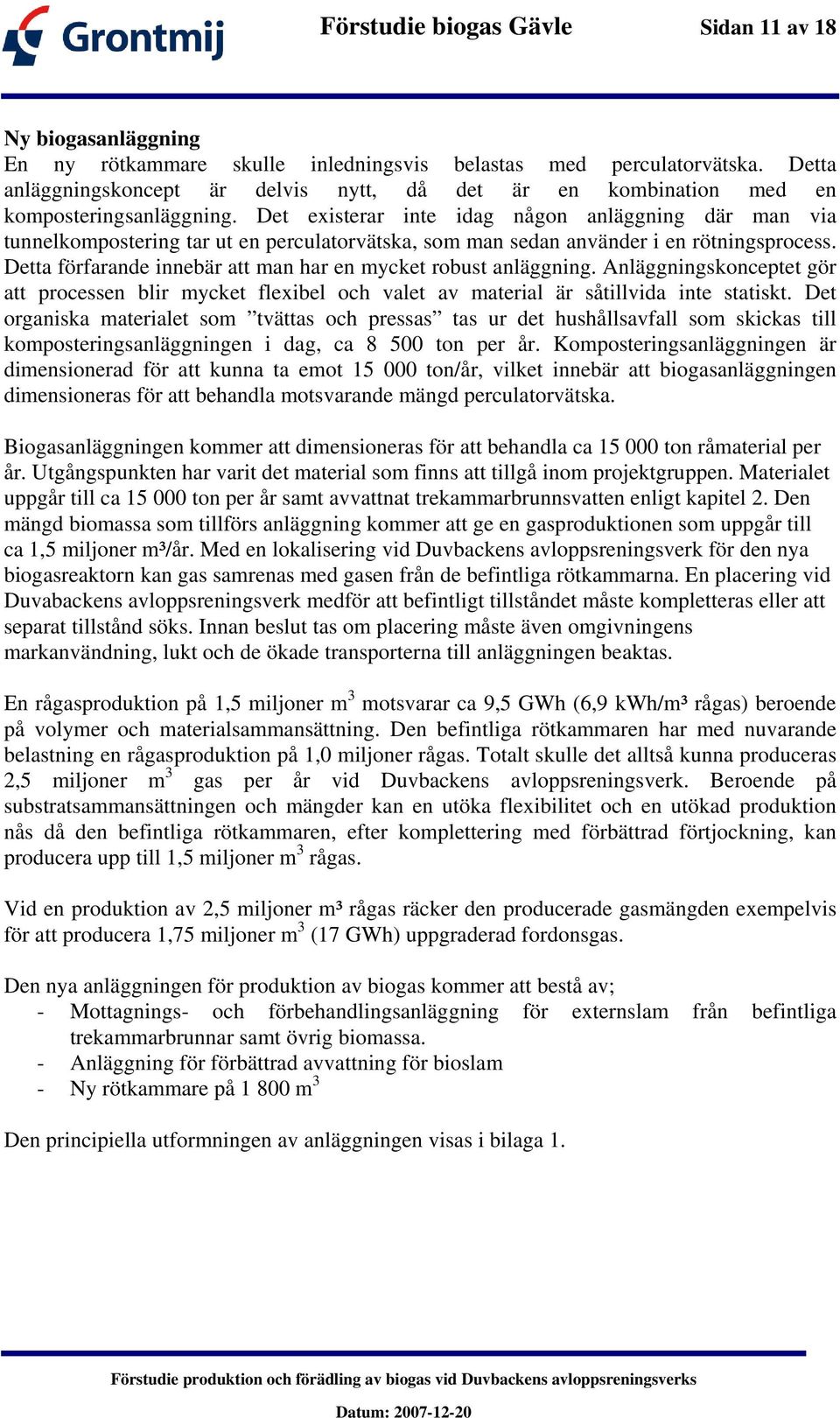 Det existerar inte idag någon anläggning där man via tunnelkompostering tar ut en perculatorvätska, som man sedan använder i en rötningsprocess.