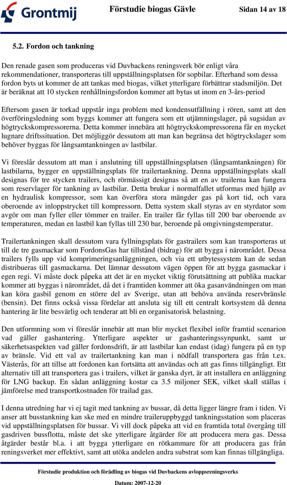 Efterhand som dessa fordon byts ut kommer de att tankas med biogas, vilket ytterligare förbättrar stadsmiljön.