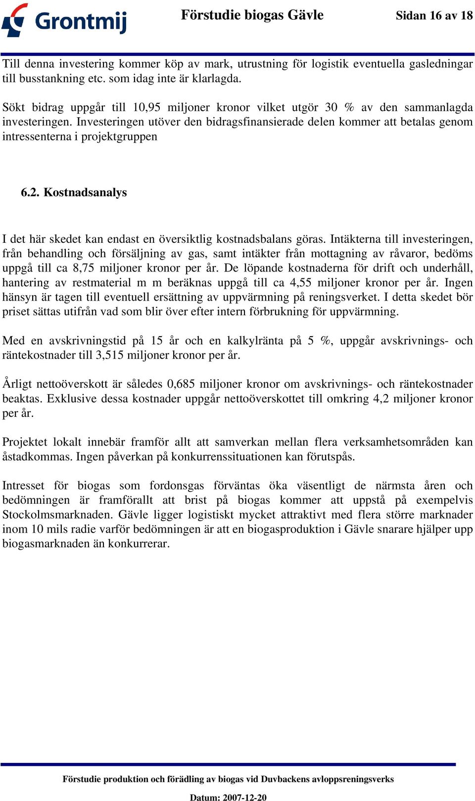 Investeringen utöver den bidragsfinansierade delen kommer att betalas genom intressenterna i projektgruppen 6.2. Kostnadsanalys I det här skedet kan endast en översiktlig kostnadsbalans göras.