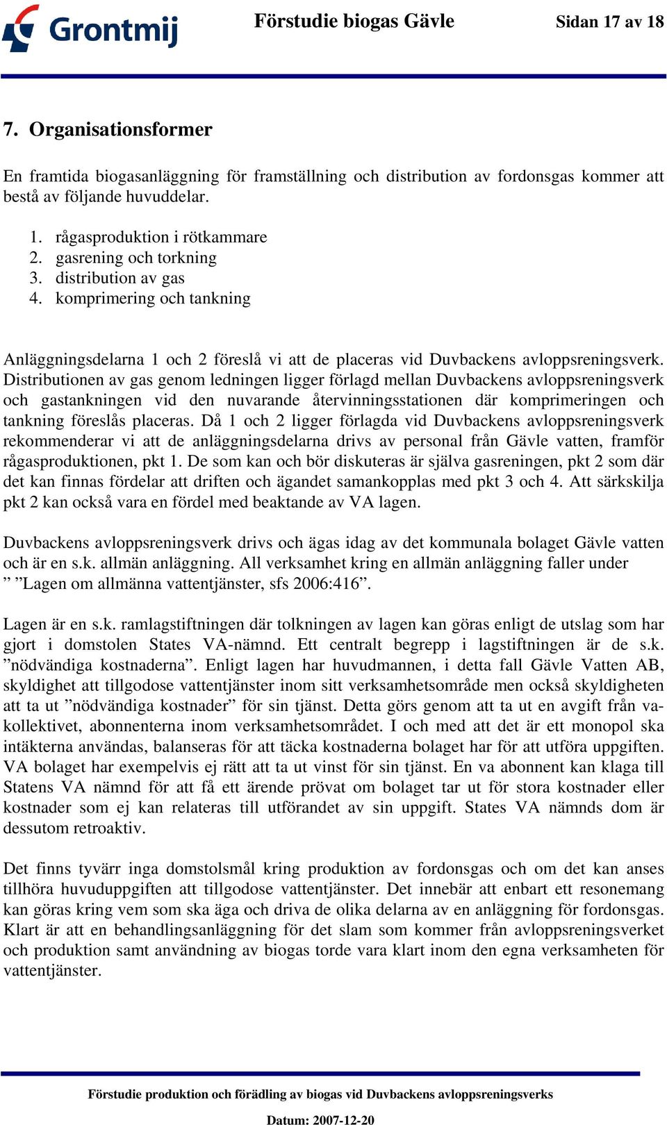 Distributionen av gas genom ledningen ligger förlagd mellan Duvbackens avloppsreningsverk och gastankningen vid den nuvarande återvinningsstationen där komprimeringen och tankning föreslås placeras.