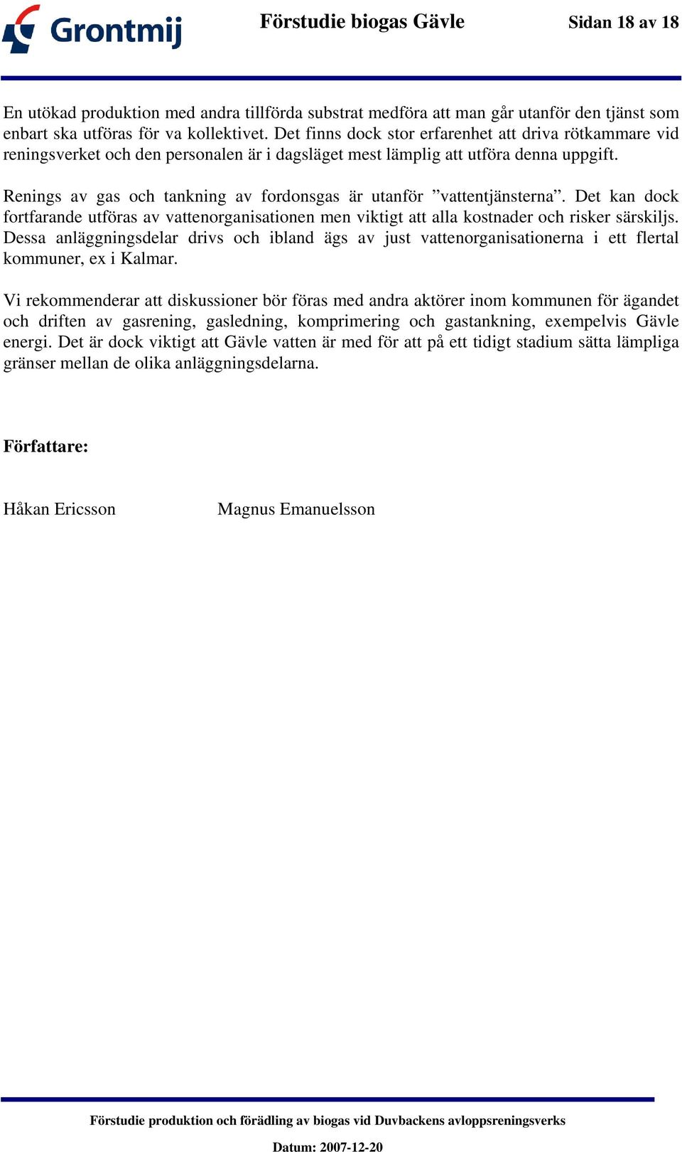 Renings av gas och tankning av fordonsgas är utanför vattentjänsterna. Det kan dock fortfarande utföras av vattenorganisationen men viktigt att alla kostnader och risker särskiljs.