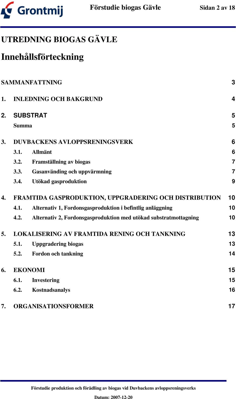 FRAMTIDA GASPRODUKTION, UPPGRADERING OCH DISTRIBUTION 10 4.1. Alternativ 1, Fordonsgasproduktion i befintlig anläggning 10 4.2.