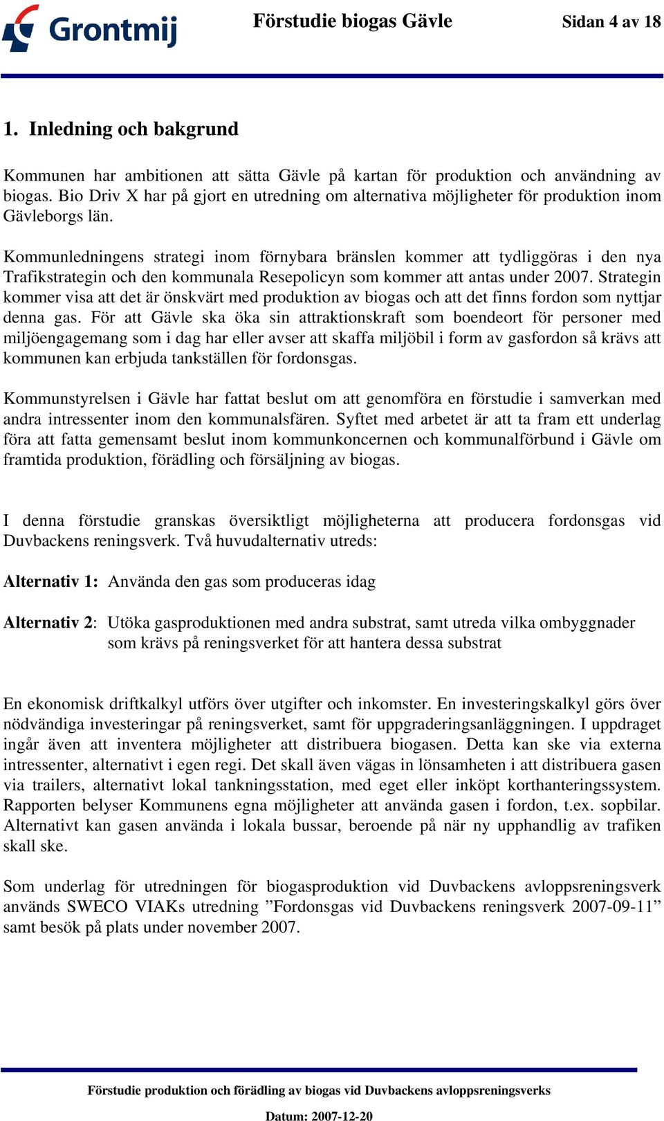 Kommunledningens strategi inom förnybara bränslen kommer att tydliggöras i den nya Trafikstrategin och den kommunala Resepolicyn som kommer att antas under 2007.