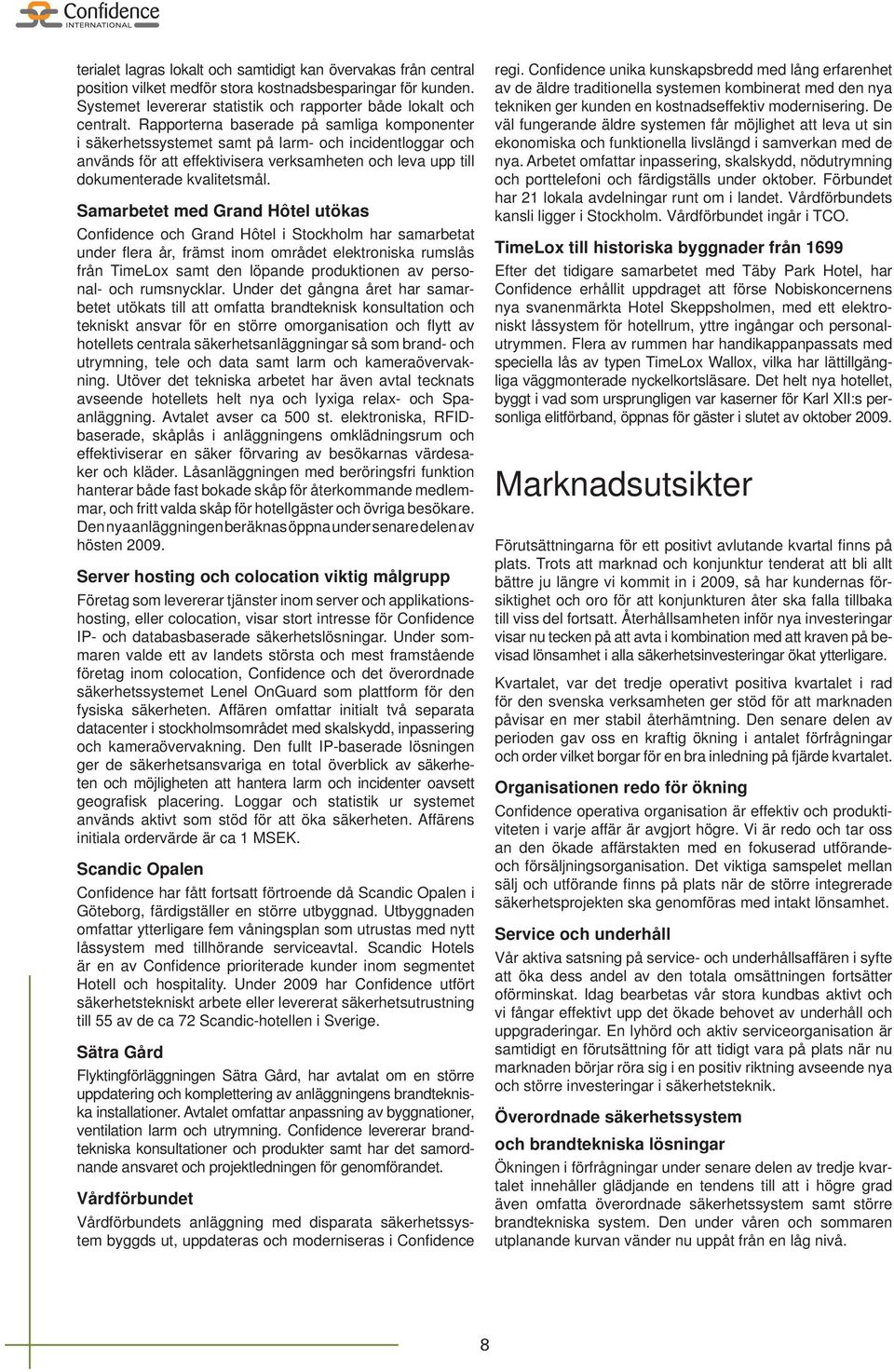 Samarbetet med Grand Hôtel utökas Confi dence och Grand Hôtel i Stockholm har samarbetat under fl era år, främst inom området elektroniska rumslås från TimeLox samt den löpande produktionen av