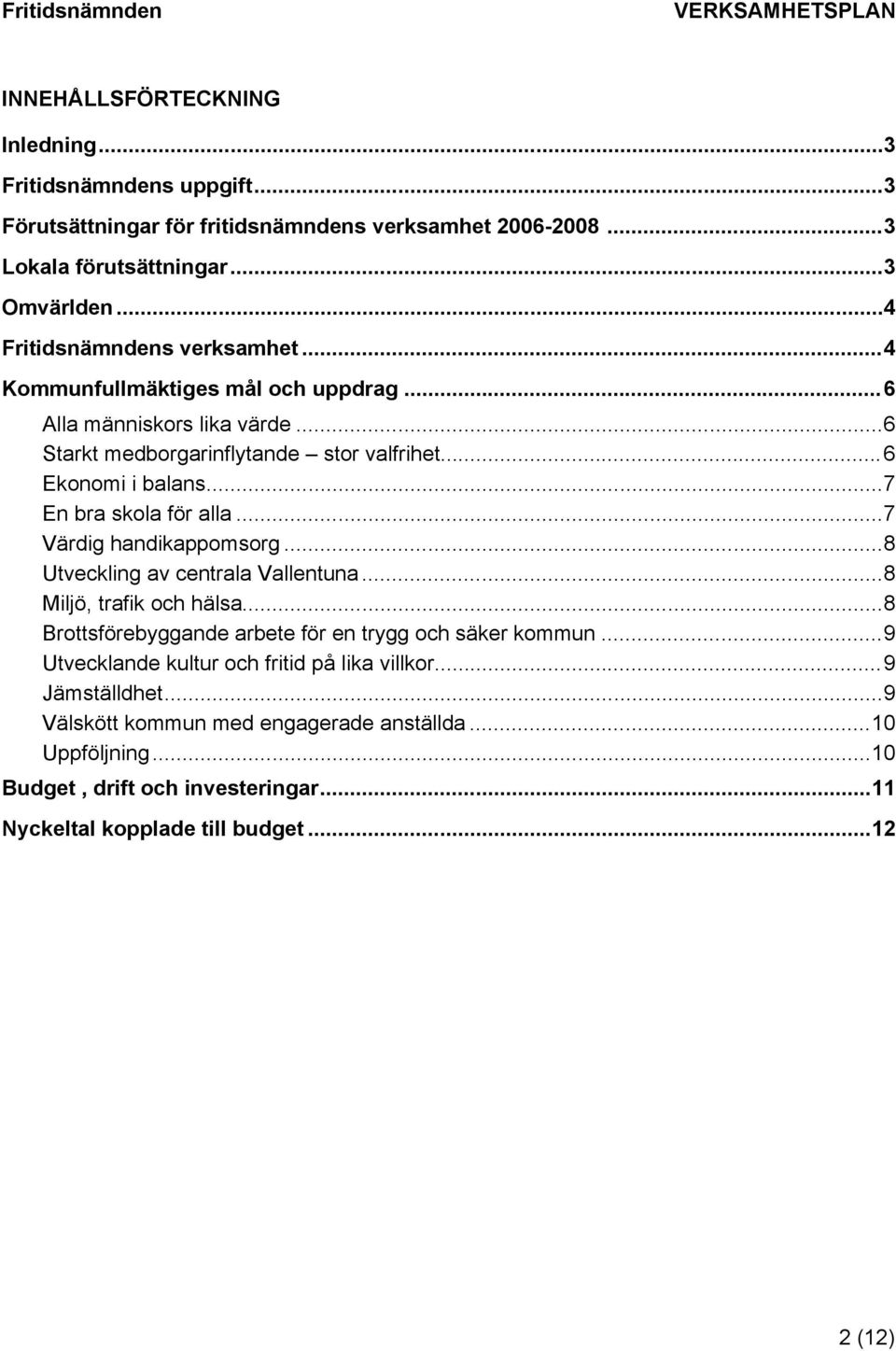 ..7 En bra skola för alla...7 Värdig handikappomsorg...8 Utveckling av centrala Vallentuna...8 Miljö, trafik och hälsa...8 Brottsförebyggande arbete för en trygg och säker kommun.