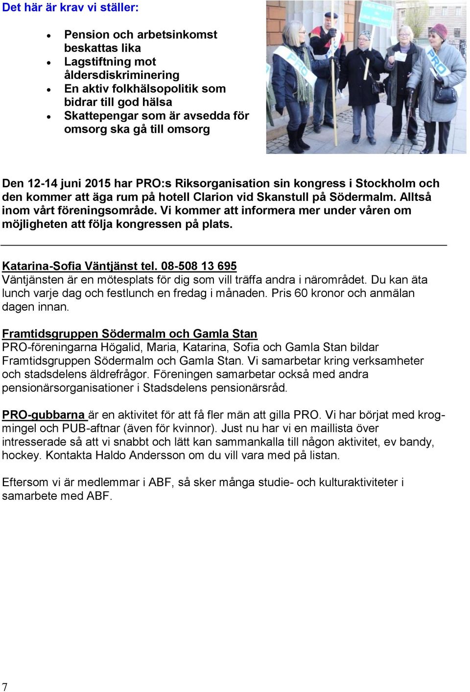 Vi kommer att informera mer under våren om möjligheten att följa kongressen på plats. Katarina-Sofia Väntjänst tel.