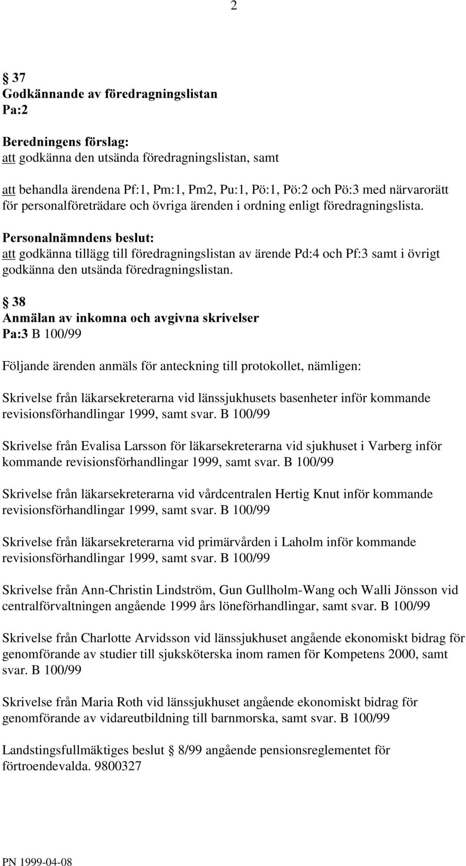 B 100/99 Följande ärenden anmäls för anteckning till protokollet, nämligen: Skrivelse från läkarsekreterarna vid länssjukhusets basenheter inför kommande revisionsförhandlingar 1999, samt svar.