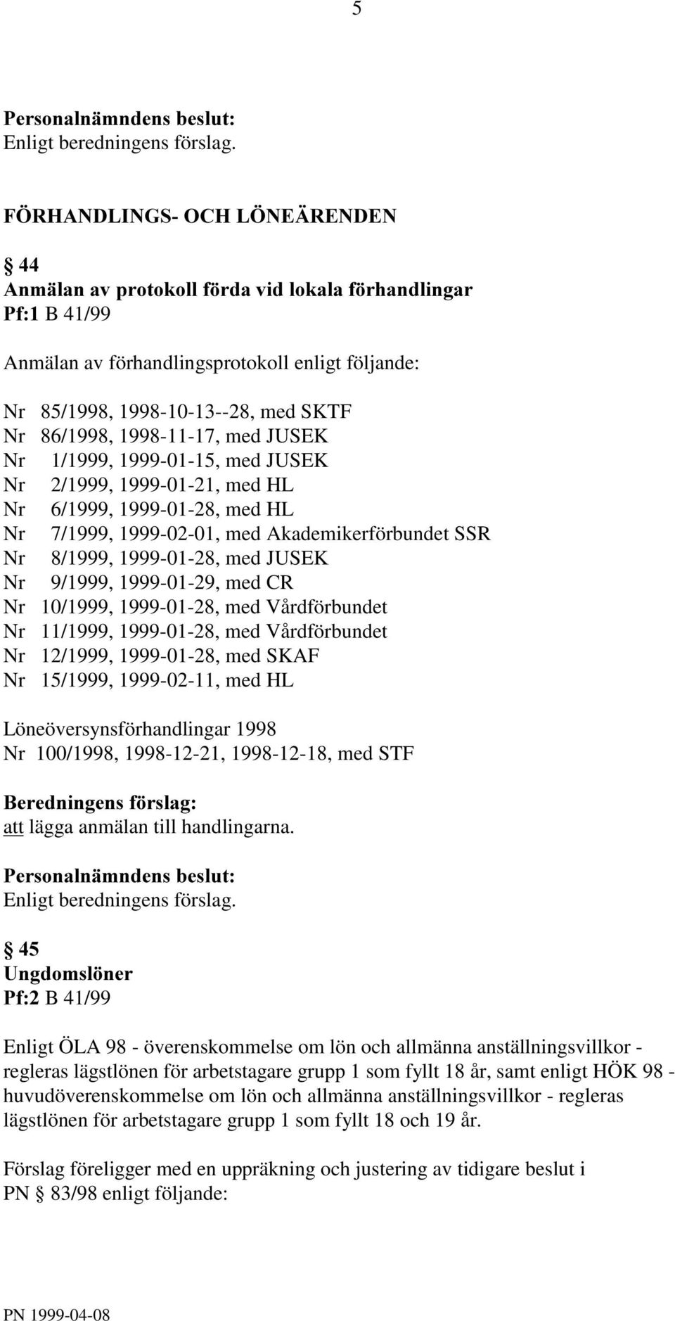 1999-01-28, med Vårdförbundet Nr 12/1999, 1999-01-28, med SKAF Nr 15/1999, 1999-02-11, med HL Löneöversynsförhandlingar 1998 Nr 100/1998, 1998-12-21, 1998-12-18, med STF att lägga anmälan till