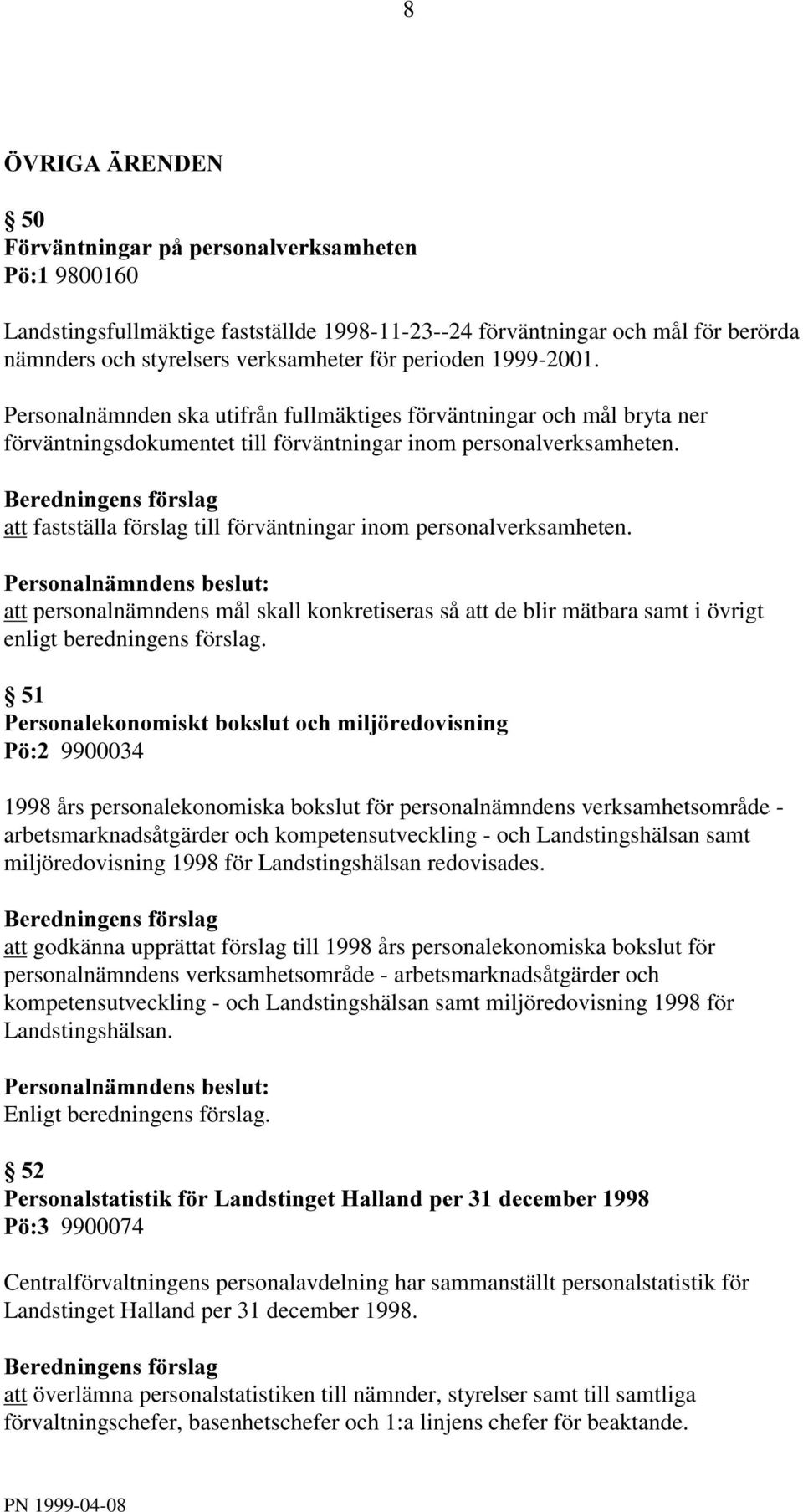 att fastställa förslag till förväntningar inom personalverksamheten. att personalnämndens mål skall konkretiseras så att de blir mätbara samt i övrigt enligt beredningens förslag.