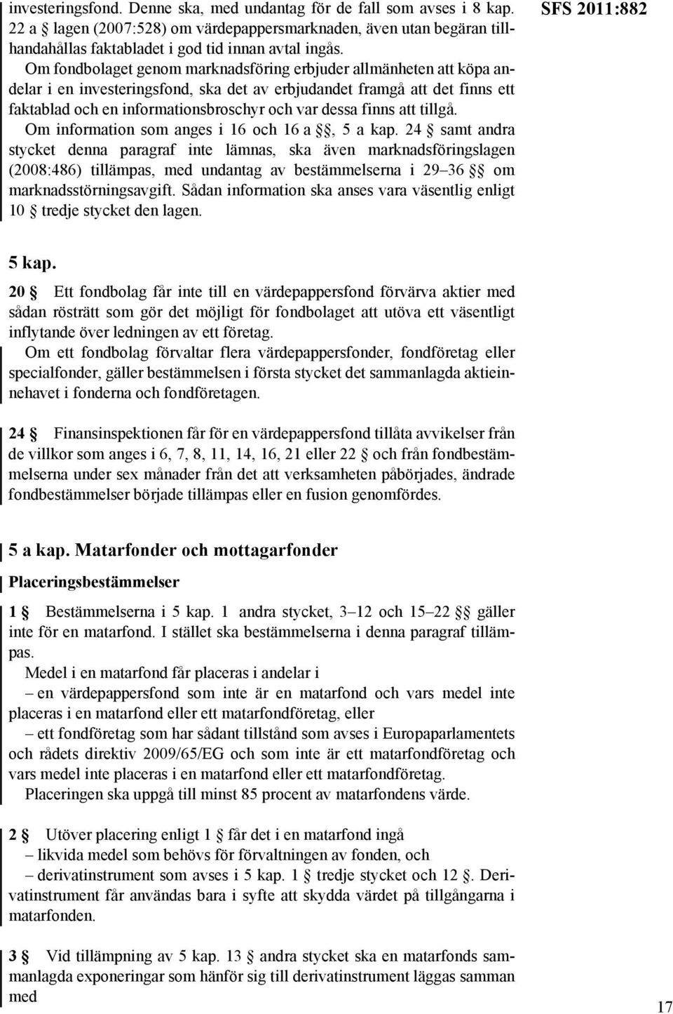 finns att tillgå. Om information som anges i 16 och 16 a, 5 a kap.