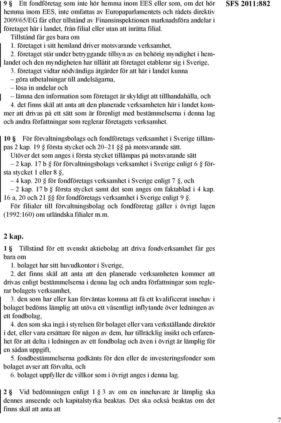 företaget står under betryggande tillsyn av en behörig myndighet i hemlandet och den myndigheten har tillåtit att företaget etablerar sig i Sverige, 3.