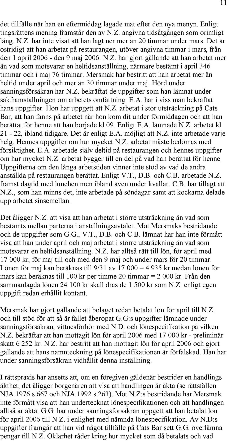 har gjort gällande att han arbetat mer än vad som motsvarar en heltidsanställning, närmare bestämt i april 346 timmar och i maj 76 timmar.