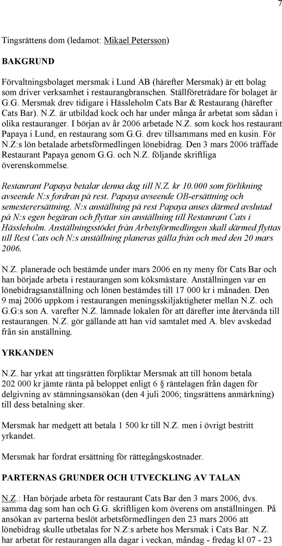 I början av år 2006 arbetade N.Z. som kock hos restaurant Papaya i Lund, en restaurang som G.G. drev tillsammans med en kusin. För N.Z:s lön betalade arbetsförmedlingen lönebidrag.