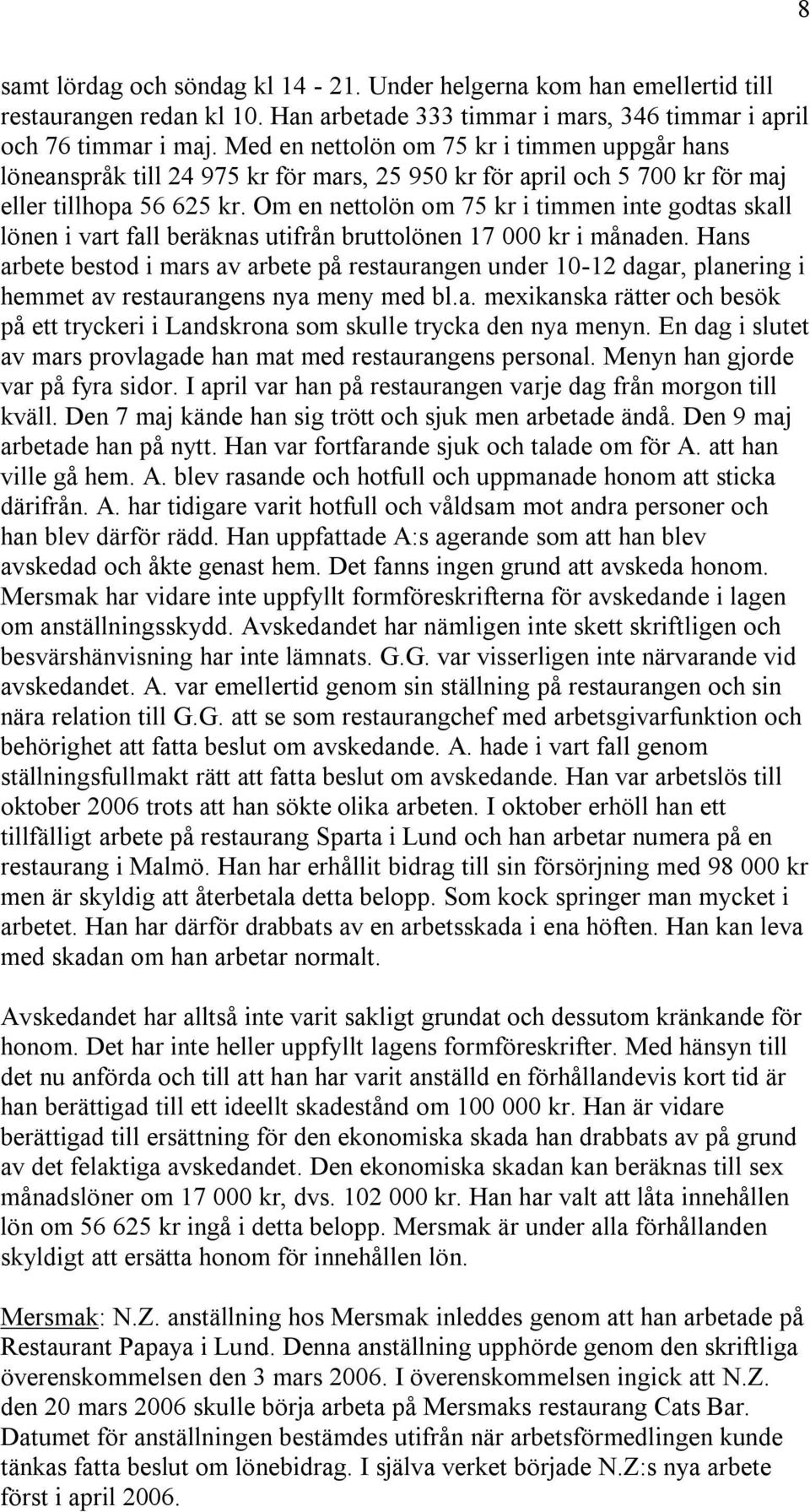 Om en nettolön om 75 kr i timmen inte godtas skall lönen i vart fall beräknas utifrån bruttolönen 17 000 kr i månaden.