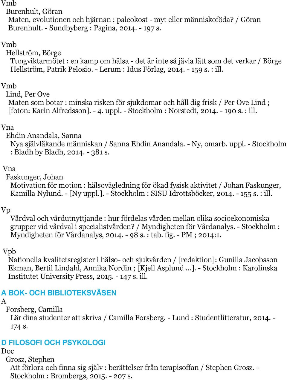 Vmb Lind, Per Ove Maten som botar : minska risken för sjukdomar och håll dig frisk / Per Ove Lind ; [foton: Karin Alfredsson]. - 4. uppl. - Stockholm : Norstedt, 2014. - 190 s. : ill.