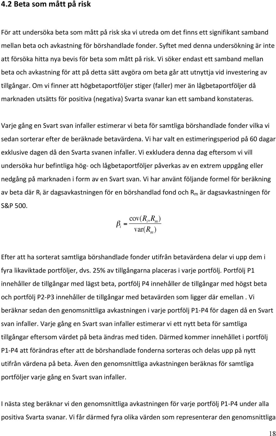 Vi söker endast ett samband mellan beta och avkastning för att på detta sätt avgöra om beta går att utnyttja vid investering av tillgångar.