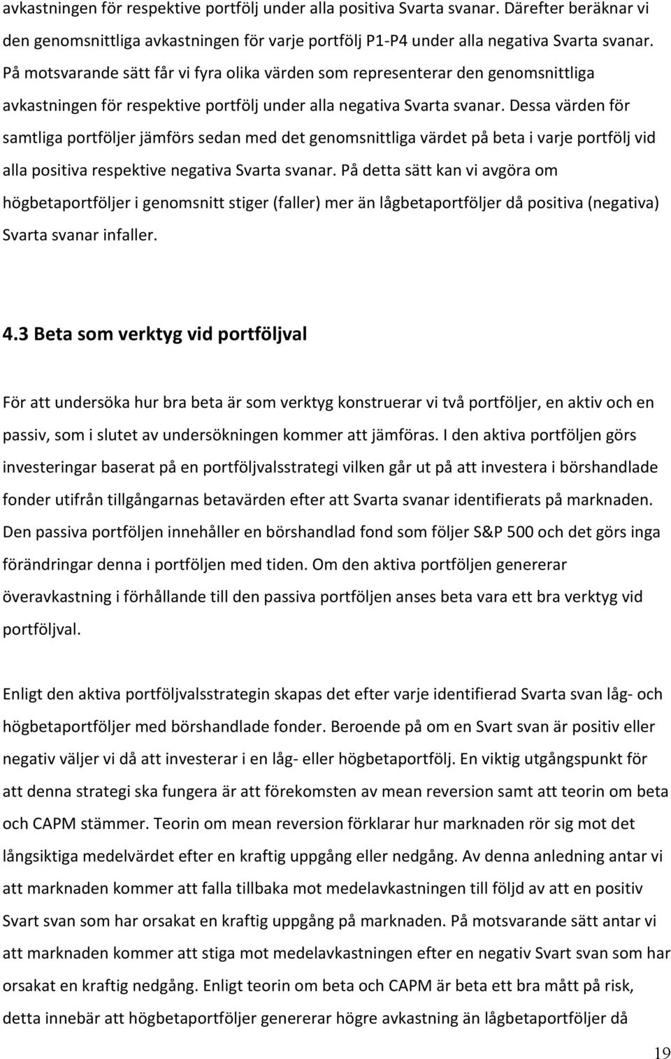 Dessa värden för samtliga portföljer jämförs sedan med det genomsnittliga värdet på beta i varje portfölj vid alla positiva respektive negativa Svarta svanar.