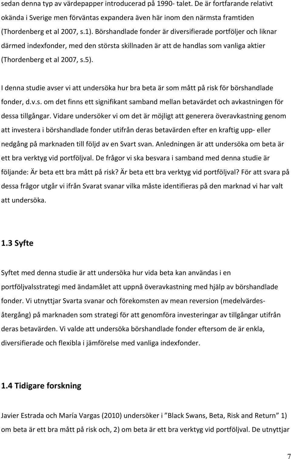 I denna studie avser vi att undersöka hur bra beta är som mått på risk för börshandlade fonder, d.v.s. om det finns ett signifikant samband mellan betavärdet och avkastningen för dessa tillgångar.