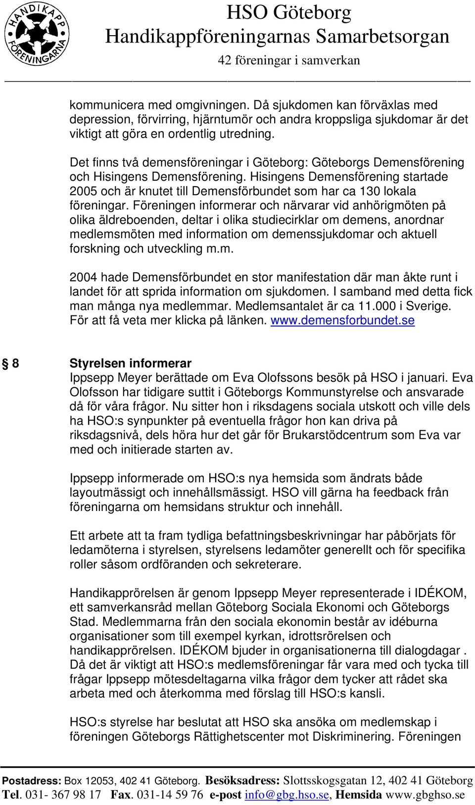 Hisingens Demensförening startade 2005 och är knutet till Demensförbundet som har ca 130 lokala föreningar.