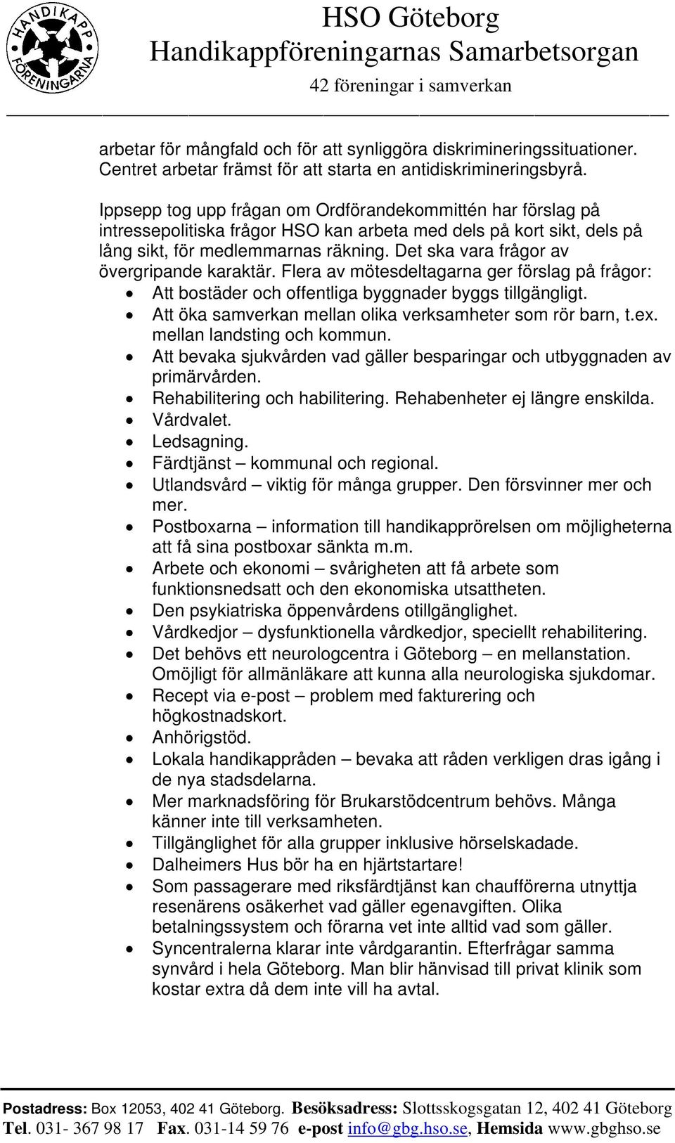 Det ska vara frågor av övergripande karaktär. Flera av mötesdeltagarna ger förslag på frågor: Att bostäder och offentliga byggnader byggs tillgängligt.