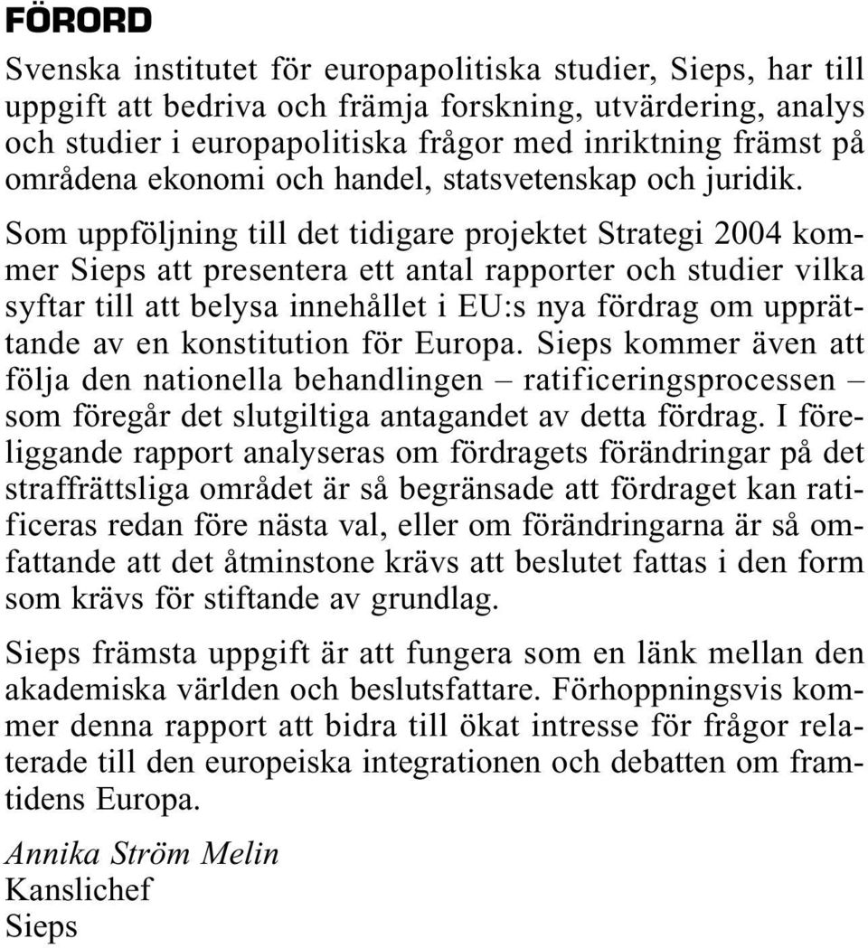 Som uppföljning till det tidigare projektet Strategi 2004 kommer Sieps att presentera ett antal rapporter och studier vilka syftar till att belysa innehållet i EU:s nya fördrag om upprättande av en