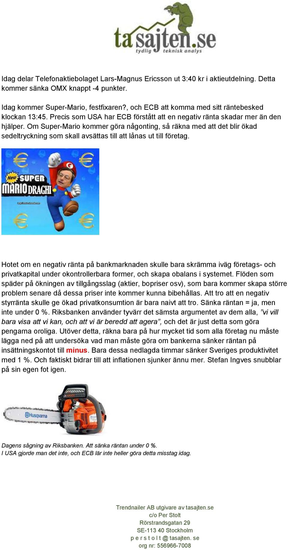 Om Super-Mario kommer göra någonting, så räkna med att det blir ökad sedeltryckning som skall avsättas till att lånas ut till företag.