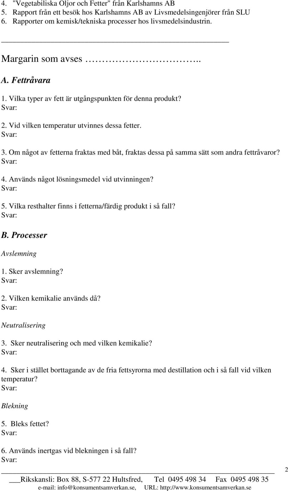 Om något av fetterna fraktas med båt, fraktas dessa på samma sätt som andra fettråvaror? 4. Används något lösningsmedel vid utvinningen? 5. Vilka resthalter finns i fetterna/färdig produkt i så fall?