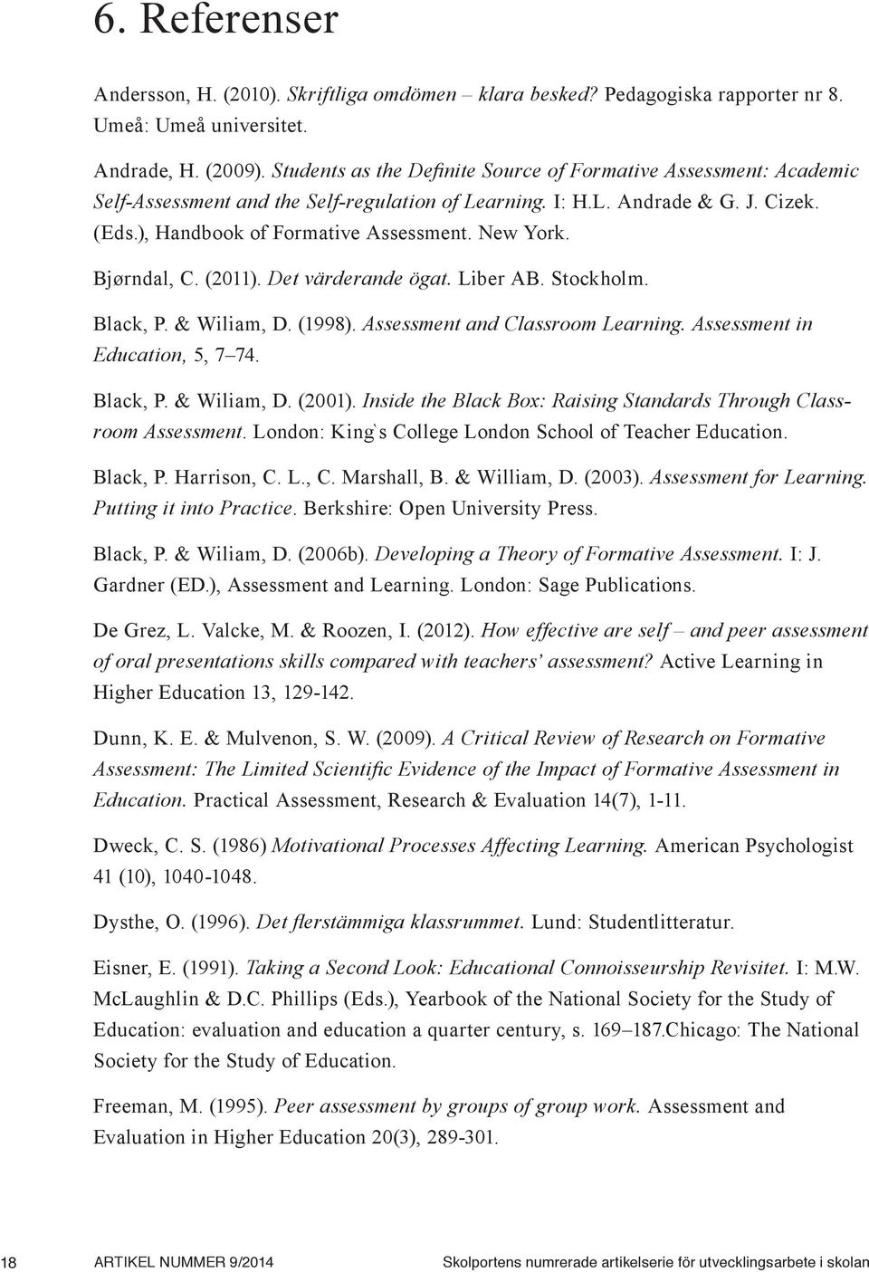 New York. Bjørndal, C. (2011). Det värderande ögat. Liber AB. Stockholm. Black, P. & Wiliam, D. (1998). Assessment and Classroom Learning. Assessment in Education, 5, 7 74. Black, P. & Wiliam, D. (2001).