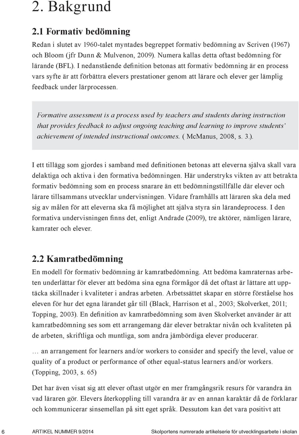 I nedanstående definition betonas att formativ bedömning är en process vars syfte är att förbättra elevers prestationer genom att lärare och elever ger lämplig feedback under lärprocessen.