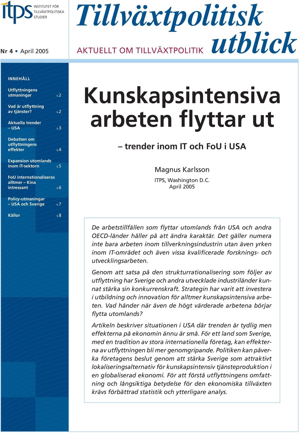 6 Kunskapsintensiva arbeten flyttar ut trender inom IT och FoU i USA Magnus Karlsson ITPS, Washington D.C. April 2005 Policy-utmaningar USA och Sverige s.7 Källor s.