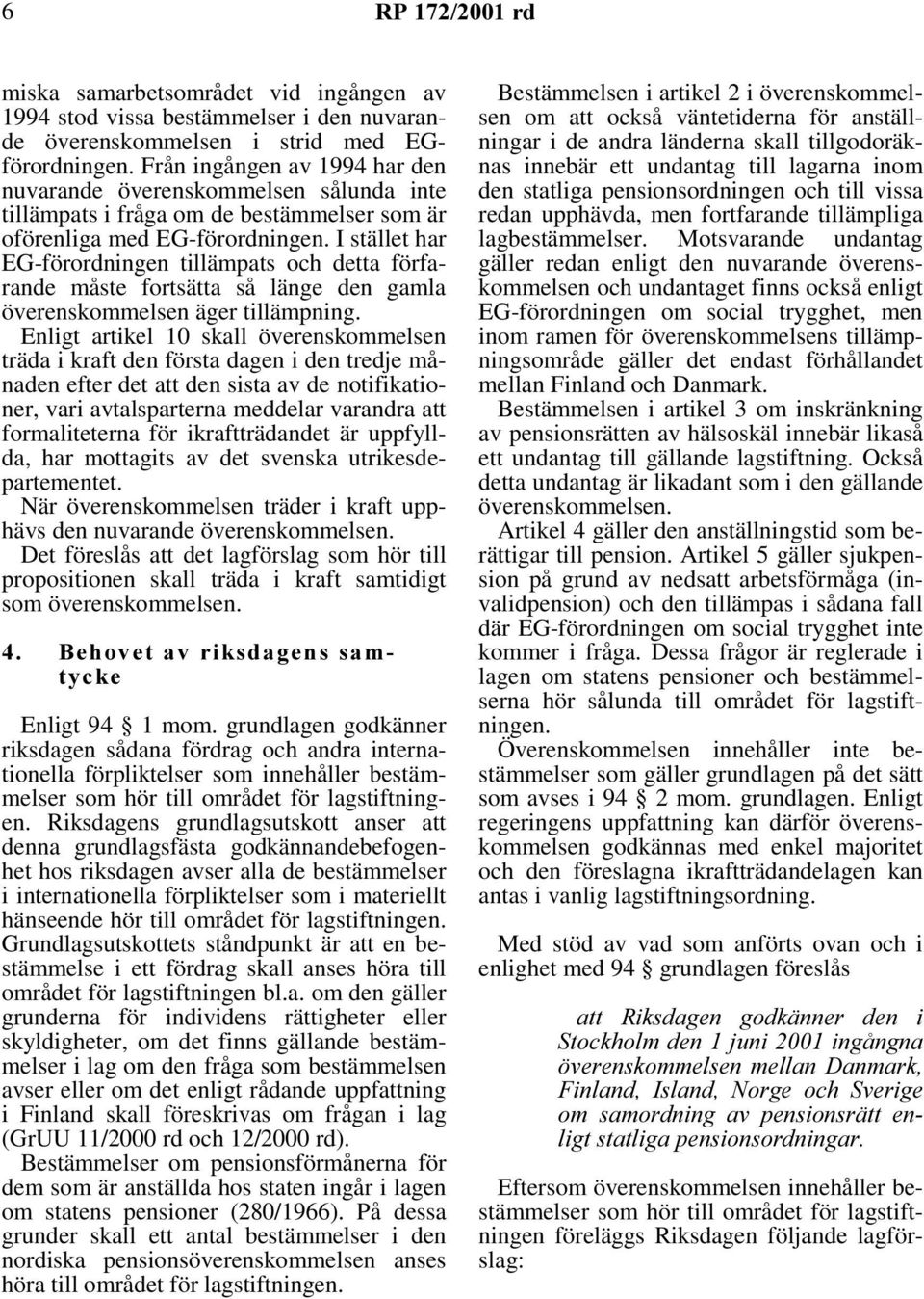 I stället har EG-förordningen tillämpats och detta förfarande måste fortsätta så länge den gamla överenskommelsen äger tillämpning.