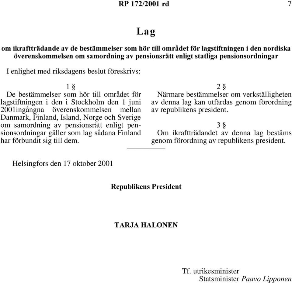 pensionsrätt enligt pensionsordningar gäller som lag sådana Finland har förbundit sig till dem.