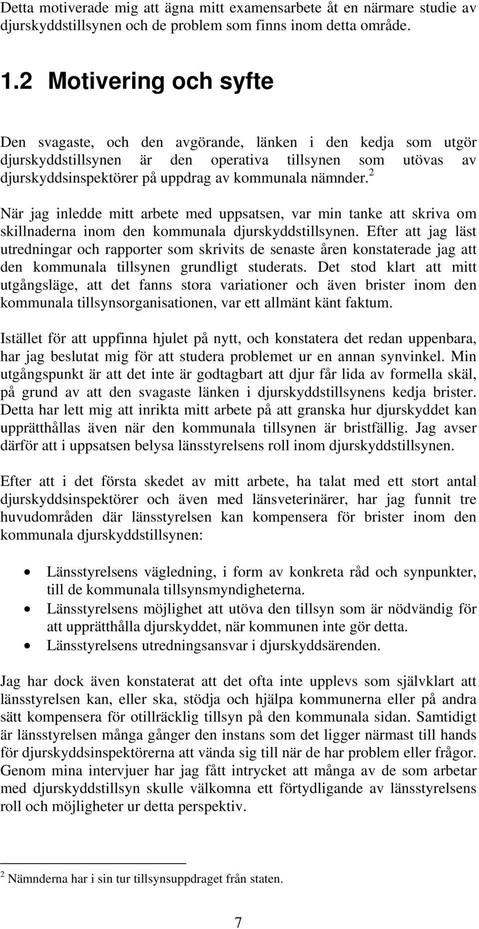 2 När jag inledde mitt arbete med uppsatsen, var min tanke att skriva om skillnaderna inom den kommunala djurskyddstillsynen.