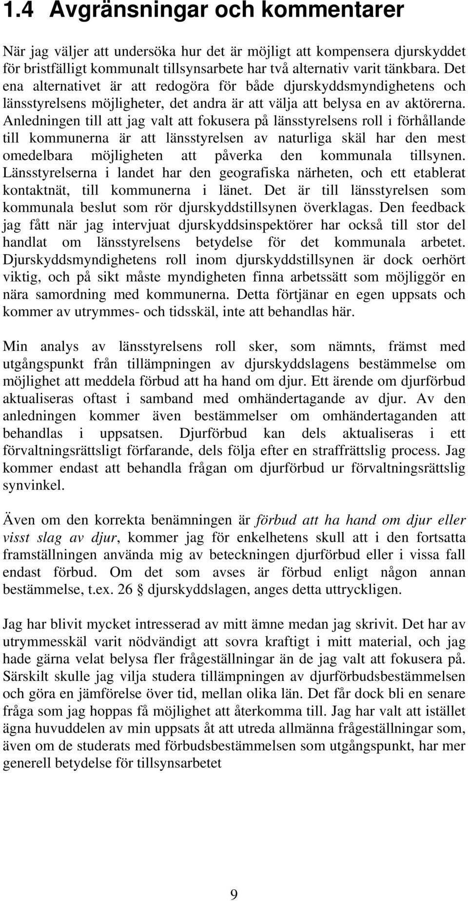 Anledningen till att jag valt att fokusera på länsstyrelsens roll i förhållande till kommunerna är att länsstyrelsen av naturliga skäl har den mest omedelbara möjligheten att påverka den kommunala